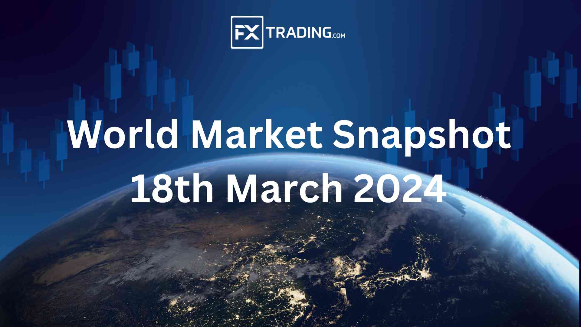 World Market Snapshot 18th March 2024