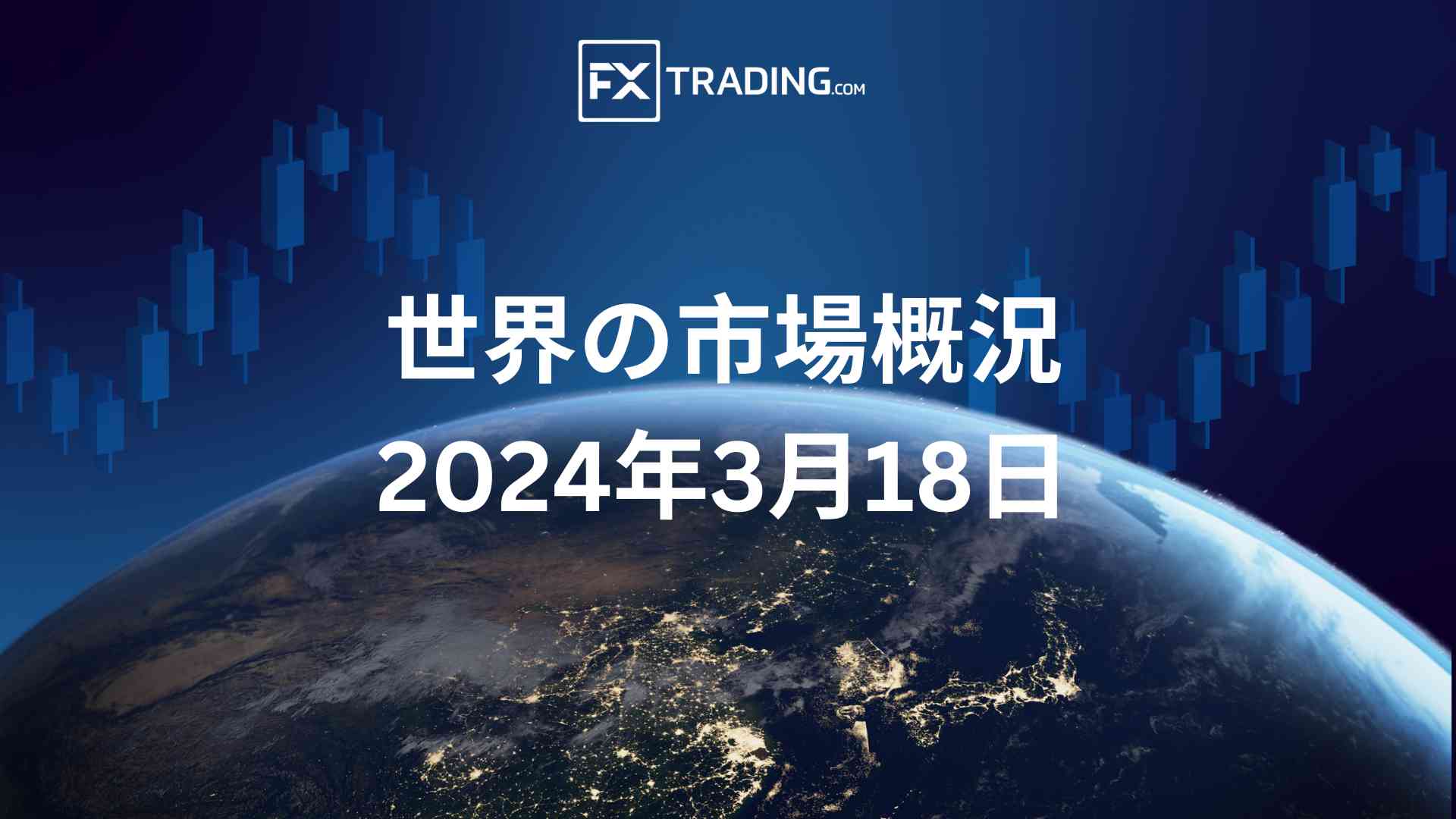 2024年3月18日の世界の市場概況